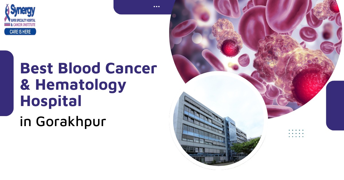 A Guide to Best Blood Cancer & Hematology Hospital in Gorakhpur